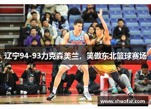 辽宁94-93力克森美兰，笑傲东北篮球赛场